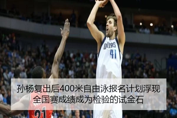孙杨复出后400米自由泳报名计划浮现全国赛成绩成为检验的试金石